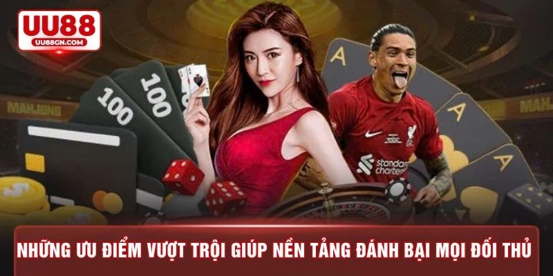 Những ưu điểm vượt trội giúp nền tảng đánh bại mọi đối thủ