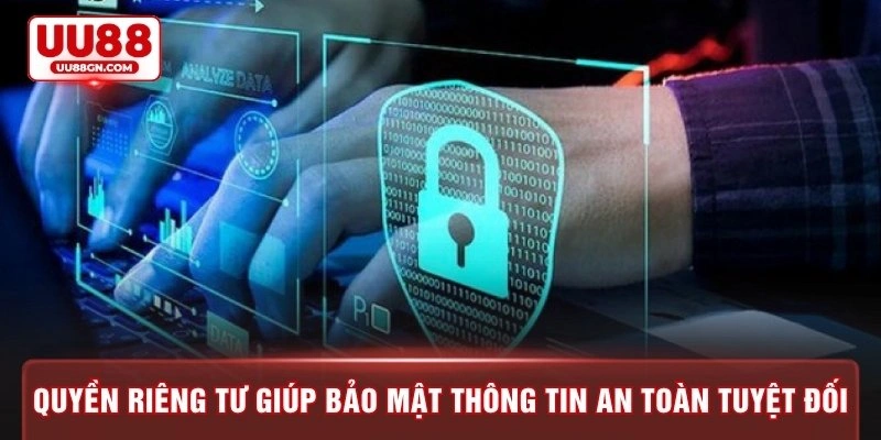 Quyền riêng tư giúp bảo mật thông tin an toàn tuyệt đối